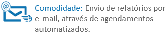 Comodidade - Envio de relatórios por e-mail, através de agendamentos automatizados.